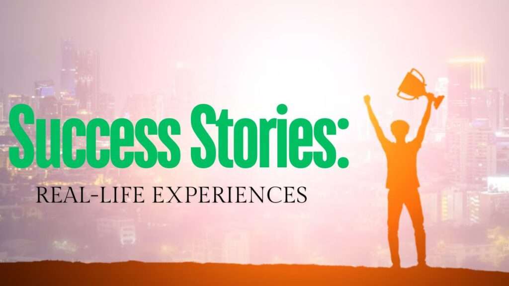 Success Stories: Real-Life Experiences