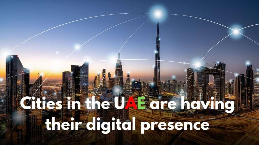 Cities in the UAE are having their digital presence_